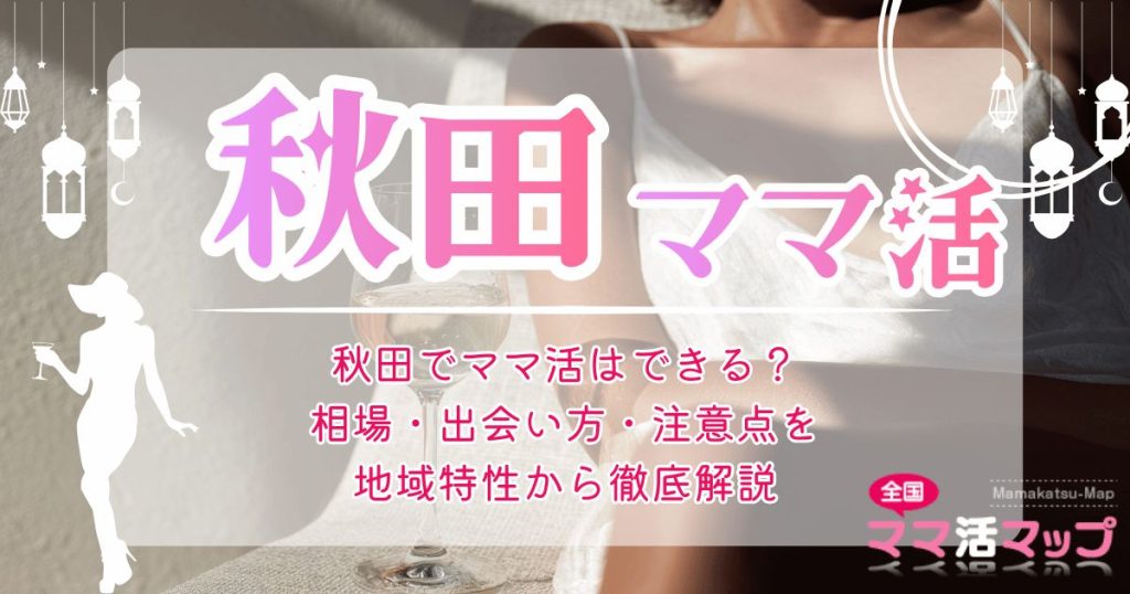 秋田でママ活はできる？相場・出会い方・注意点を地域特性から徹底解説