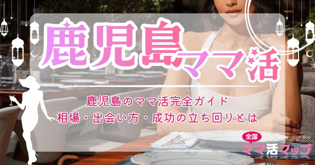 鹿児島のママ活完全ガイド｜相場・出会い方・成功の立ち回りとは