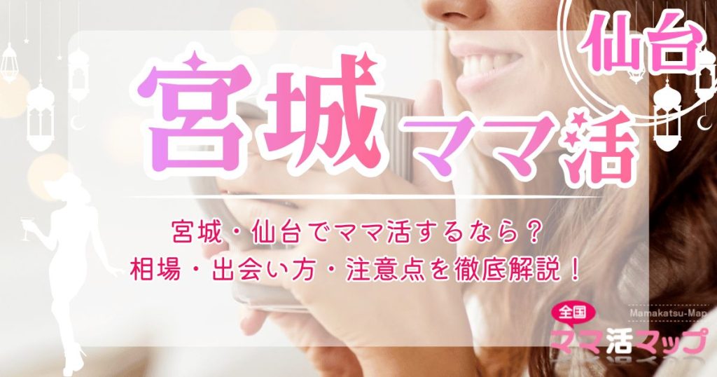 宮城・仙台でママ活するなら？相場・出会い方・注意点を徹底解説！