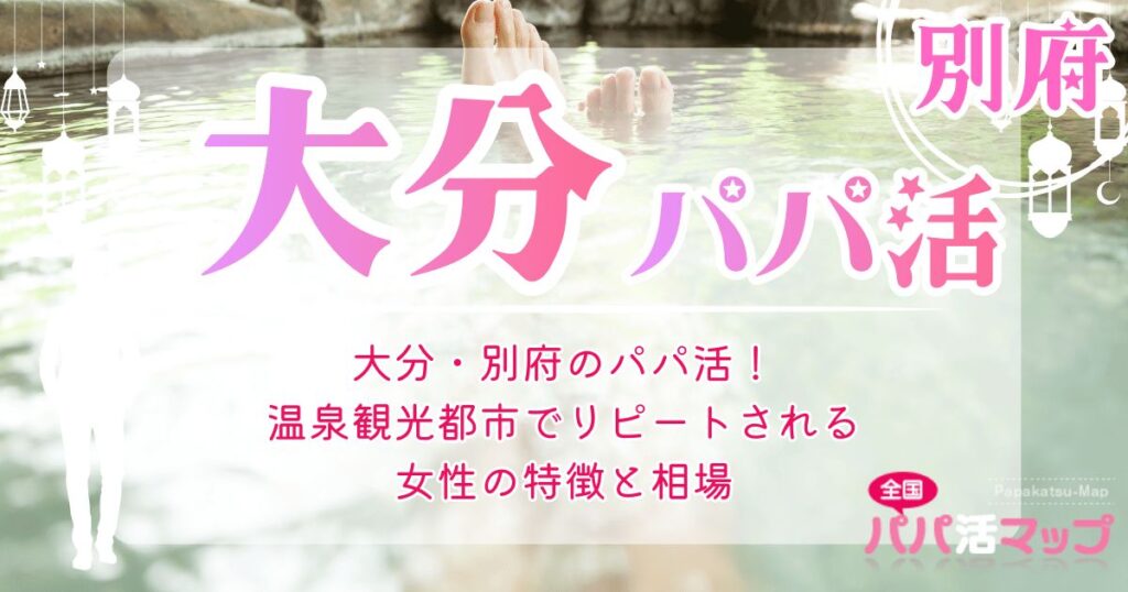 大分・別府のパパ活！温泉観光都市でリピートされる女性の特徴と相場