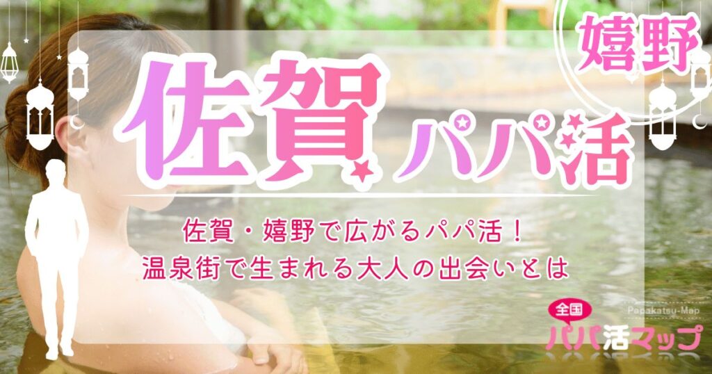 佐賀・嬉野で広がるパパ活！ 温泉街で生まれる大人の出会いとは