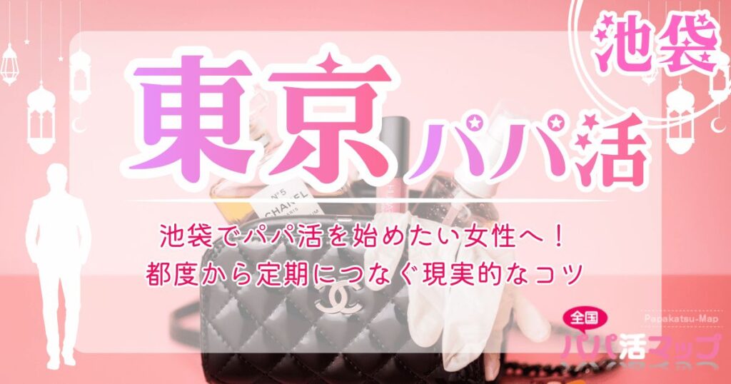 池袋でパパ活を始めたい女性へ！都度から定期につなぐ現実的なコツ
