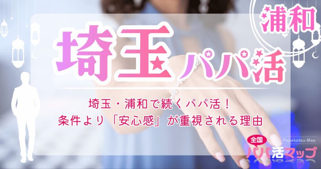 埼玉・浦和で続くパパ活！条件より「安心感」が重視される理由